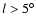 $l>5 ^\circ$
