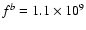 $f^b=1.1 \times 10^9$