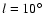 $l=10^\circ$