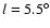 $l=5.5^\circ$