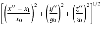 $\displaystyle \left[ \left(\frac{x''-x_1}{x_0}\right)^2+\left(\frac{y''}{y_0}\right)^2+\left(\frac{z''}{z_0}\right)^2 \right]^{1/2}$