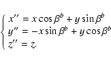 \begin{displaymath}\left\lbrace\begin{array}{l}
x''=x \cos\beta^b + y \sin \beta...
...\sin \beta^b + y \cos \beta^b\\
z''=z.\\
\end{array} \right.
\end{displaymath}