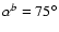 $\alpha ^b=75^\circ $