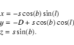 \begin{displaymath}
\begin{array}{l}
x=-s \cos(b) \sin(l)\\
y=-D+s\cos(b)\cos(l)\\
z=s \sin(b). \\
\end{array}\end{displaymath}