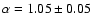 $\alpha=1.05\pm0.05$