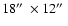 $18\hbox {$^{\prime \prime }$ }\times 12\hbox {$^{\prime \prime }$ }$