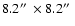 $8.2\hbox {$^{\prime \prime }$ }\times 8.2\hbox {$^{\prime \prime }$ }$