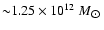 ${\sim}1.25\times 10^{12}~M_{\hbox{$\odot$ }}$
