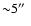 ${\sim} 5\hbox{$^{\prime\prime}$ }$