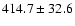 $414.7\pm32.6$
