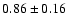 $0.86 \pm 0.16$