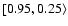 $\lbrack0.95, 0.25\rangle$