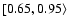 $\lbrack0.65, 0.95\rangle$