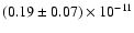 $(0.19 \pm 0.07) \times 10^{-11}$