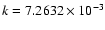 $k = 7.2632 \times 10^{-3}$