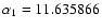 $\alpha_1 = 11.635866$