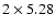 $2 \times 5.28$
