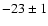 $-23 \pm 1 $