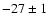 $-27 \pm 1$