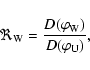 \begin{displaymath}\Re_{\rm W}= \frac {D(\varphi_{\rm W})} {D(\varphi_{\rm U})},
\end{displaymath}