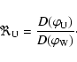 \begin{displaymath}\Re_{\rm U} = \frac {D(\varphi_{\rm U})} {D(\varphi_{\rm W})}\cdot
\end{displaymath}
