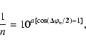 \begin{displaymath}\frac {1}{n} = 10^{a[\cos(\mathbf{\Delta\varphi_{\it n} /2}) - 1]},
\end{displaymath}