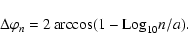 \begin{displaymath}\Delta\varphi_n = 2\arccos ( 1 - {\rm Log}_{10}n/a ).
\end{displaymath}