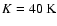$\Tsub K=
40\ensuremath{~ \ensuremath{{\rm K}}} $