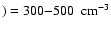 $) = 300{-} 500~\ensuremath{~ \ensuremath{{\rm cm^{-3}}}} $