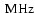 \ensuremath{~ \ensuremath{{\rm MHz}}}