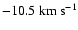 $-10.5\ensuremath{~ \ensuremath{{\rm km~s^{-1}}}} $