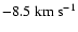 $-8.5\ensuremath{~ \ensuremath{{\rm km~s^{-1}}}} $
