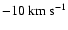 $-10\ensuremath{~ \ensuremath{{\rm km~s^{-1}}}} $