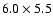 $ 6.0 \times 5.5$