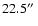 $22.5\hbox {$^{\prime \prime }$ }$