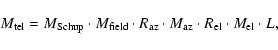 \begin{displaymath}M_{\rm tel}= M_{\rm Schup}\cdot M_{\rm field}\cdot R_{\rm az}\cdot M_{\rm az}\cdot R_{\rm el}\cdot M_{\rm el}\cdot L,
\end{displaymath}