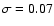 $\sigma=0.07$