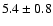 $5.4 \pm 0.8$