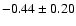 $-0.44 \pm 0.20 $