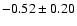 $-0.52 \pm 0.20 $