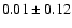 $ 0.01 \pm 0.12$