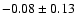 $-0.08 \pm 0.13 $
