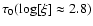 $\tau_0(\log[\xi]\approx 2.8)$