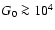 $G_0 \ga 10^4$