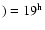 $)=19^{\rm h}$