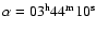 $\alpha =03^{\rm h}44^{\rm m}10^{\rm s}$