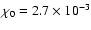 $\chi_{0} = 2.7 \times
10^{-3}$
