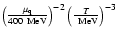 $\left(\frac{\mu_{\rm q}}{\rm 400~MeV}\right)^{-2}\left(\frac{T}{\rm ~MeV}\right)^{-3}$