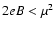 $2eB < \mu^2$
