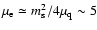 $\mu_{\rm e} \simeq {m_{\rm s}^2}/{4\mu_{\rm q}}\sim 5$